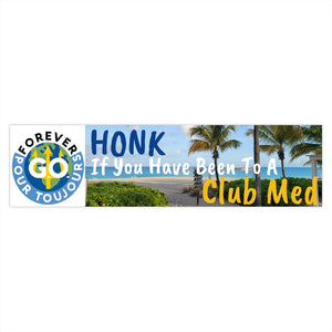 Bumper Stickers - " Honk If You Have Been To A Club Med - Forever GO